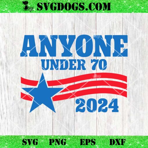 Anyone Under 70 Campaign 2024 SVG, Election SVG PNG EPS DXF