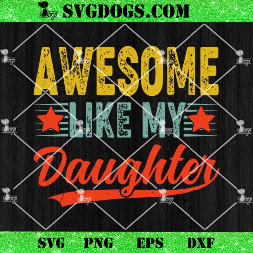 Awesome Like My Daughter SVG, Funny Happy Father’s Day SVG PNG DXF EPS