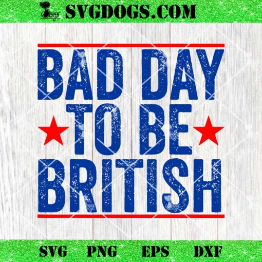 Bad Day To Be British SVG, Funny 4th Of July SVG PNG DXF EPS