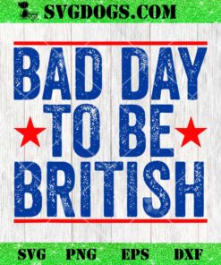 Bad Day To Be British SVG, Funny 4th Of July SVG PNG DXF EPS