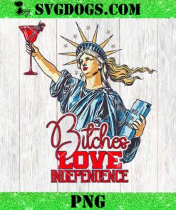 Bitches Love Independence PNG, Freedom Statue of Liberty Parody 4th of July PNG