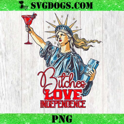 Bitches Love Independence PNG, Freedom Statue of Liberty Parody 4th of July PNG