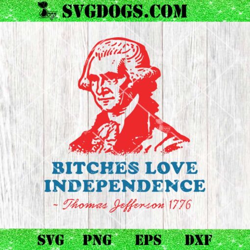 Bitches Love Independence SVG, Thomas Johnson SVG PNG EPS DXF