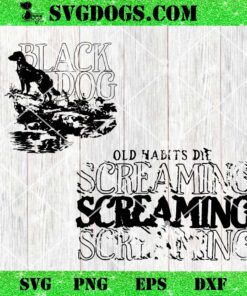 Black Dog Old Habits Die Screaming SVG, Dog SVG PNG DXF EPS