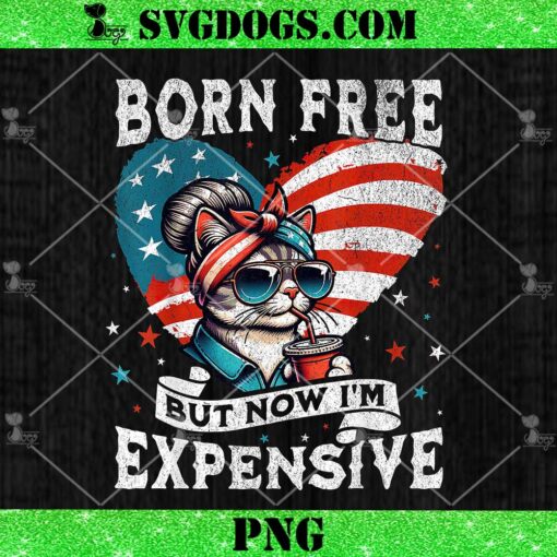 Born Free But Now I’m Expensive PNG, Mom Bun Cat July 4th PNG