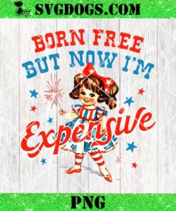 Born Free But Now I’m Expensive PNG, Girls 4Th Of July PNG