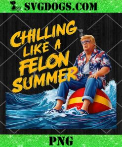 Chillin Like A Felon Summer Trump PNG