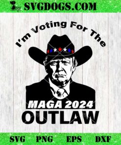 Donald Trump MAGA I’m Voting For The Outlaw 2024 SVG