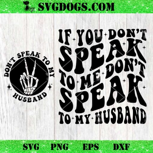 Don’t Speak To My Husband SVG, If You Don’t Speak to Me Don’t Speak to My Husband SVG PNG DXF EPS