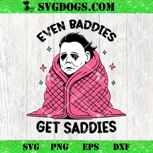 Even Baddies Get Saddies SVG, Michael Myers SVG, Funny Horror Meme SVG PNG EPS DXF