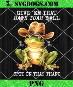 Gotta Give It That Hawk Tuah And Spit On That Thang PNG, Funny Viral Meme PNG