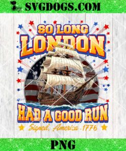 So Long London Had A Good Run Signed America 1776 SVG PNG