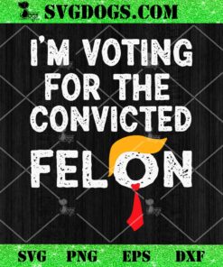 I’m Voting For The Convicted Felon Trump PNG