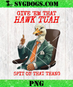 Funny Viral Give Them That Hawk Tuah Spit On That Thang PNG
