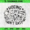 Hoeing Ain’t Easy SVG, Gardening SVG, Summer Activity SVG PNG DXF EPS