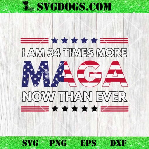 I Am 34 Times More MAGA Now Than Ever SVG, Trump Supporters SVG PNG DXF EPS