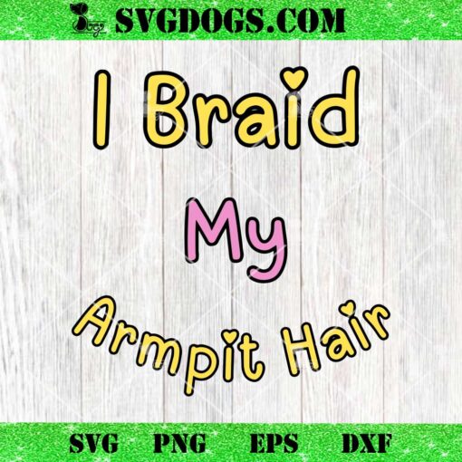 I Braid My Armpit Hair SVG