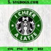 I Cheer A Latte SVG, Coffee SVG PNG DXF EPS