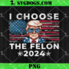 I Choose The Felon 2024 PNG, Funny Republican Patriot PNG