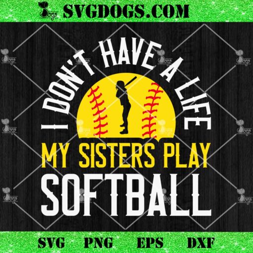 I Don’t Have A Life My Sisters Play Softball SVG