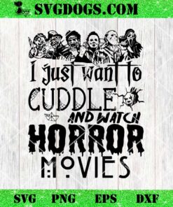 I Just Want To Cuddle And Watch Horror Movies SVG, Halloween SVG PNG DXF EPS