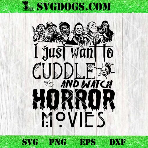 I Just Want To Cuddle And Watch Horror Movies SVG, Halloween SVG PNG DXF EPS