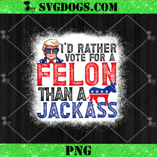 I’d Rather Vote For A Felon Than A Jackass Trump America PNG