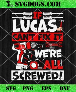 If Lucas Can’t Fix It We’re All Screwed SVG, Fathers Day SVG PNG DXF EPS