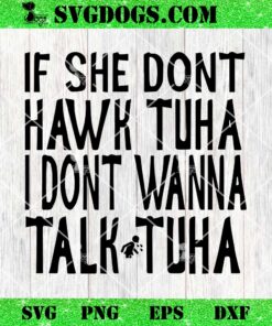 If She Dont Hawk Tuha I Dont Wanna Talk Tuha SVG