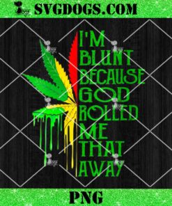 I’m Blunt Because God Rolled Me That Ways Weed Canabis PNG