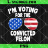 I’m Voting Convicted Felon 2024 PNG, US Flag Trump PNG