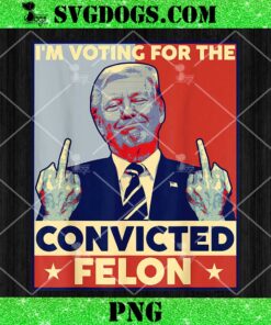 Im Voting For The Convicted Felon Trump PNG