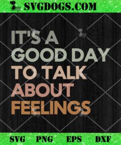 It’s A Good Day to Talk About Feelings SVG