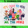 Its Okay To Feel All The Feels Inside Out PNG, Funny Mental Health PNG