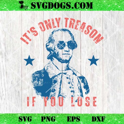 Its Only Treason If You Lose Washington SVG, American 4th Of July SVG PNG DXF EPS