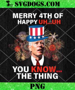 Joe Biden Merry 4th Of You Know The Thing PNG, 4th Of July Biden PNG