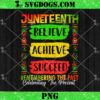 Juneteenth Believe Achieve Succeed PNG, African American Celebrate Black Freedom PNG
