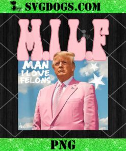MILF Man I Love Felons PNG, Funny Trump Pink 2024 PNG