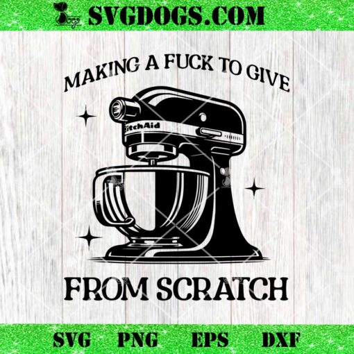 Making A Fuck To Give From Scratch SVG, Kitchen Stand Mixer SVG PNG DXF EPS