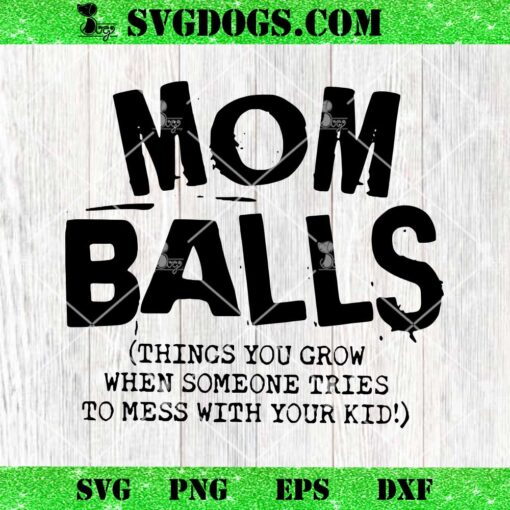 Mom Balls Things You Grow When Someone Mess With Your Children SVG, Mothers Day SVG