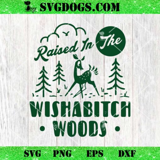Raised In The Wishabitch Woods SVG, Camping SVG PNG EPS DXF