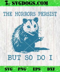 Sarcastic Angry Opossum SVG, The Horrors Persist But So Do I SVG PNG DXF EPS