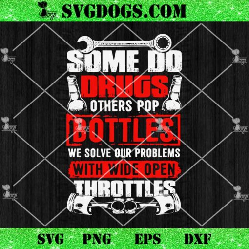 Some Drugs Other Pop Bottles We Solve Our Problems With Wide Open Throttles SVG