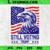 Still Voting Trump 2024 SVG, Patriotic American Flag SVG PNG DXF EPS