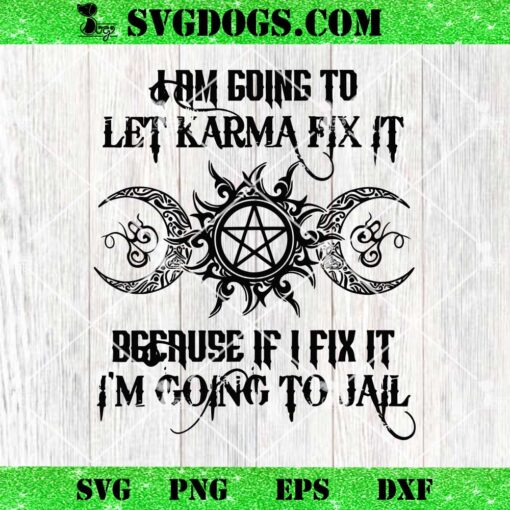 Supernatural I Am Going To Let Karma Fix It Because If I Fix It Im Going To Jail SVG