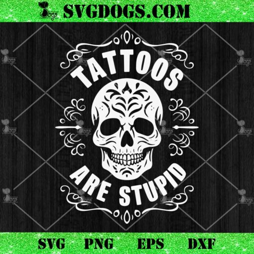 Tattoos Are Stupid Skull SVG, Tattooed Tattoo SVG PNG DXF EPS