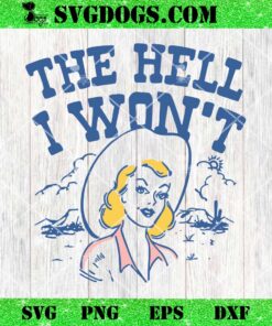 The Hell I Won’t SVG PNG, Sassy Cowgirl SVG PNG DXF EPS