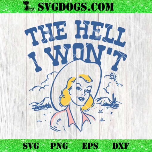 The Hell I Won’t SVG PNG, Sassy Cowgirl SVG PNG DXF EPS