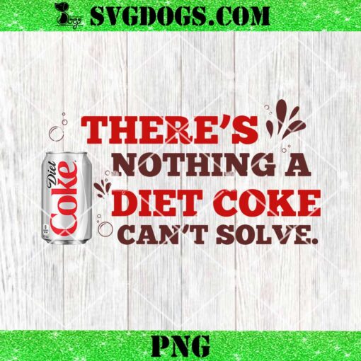 Theres Nothing A Diet Coke Cant Solve PNG, Coca Cola PNG