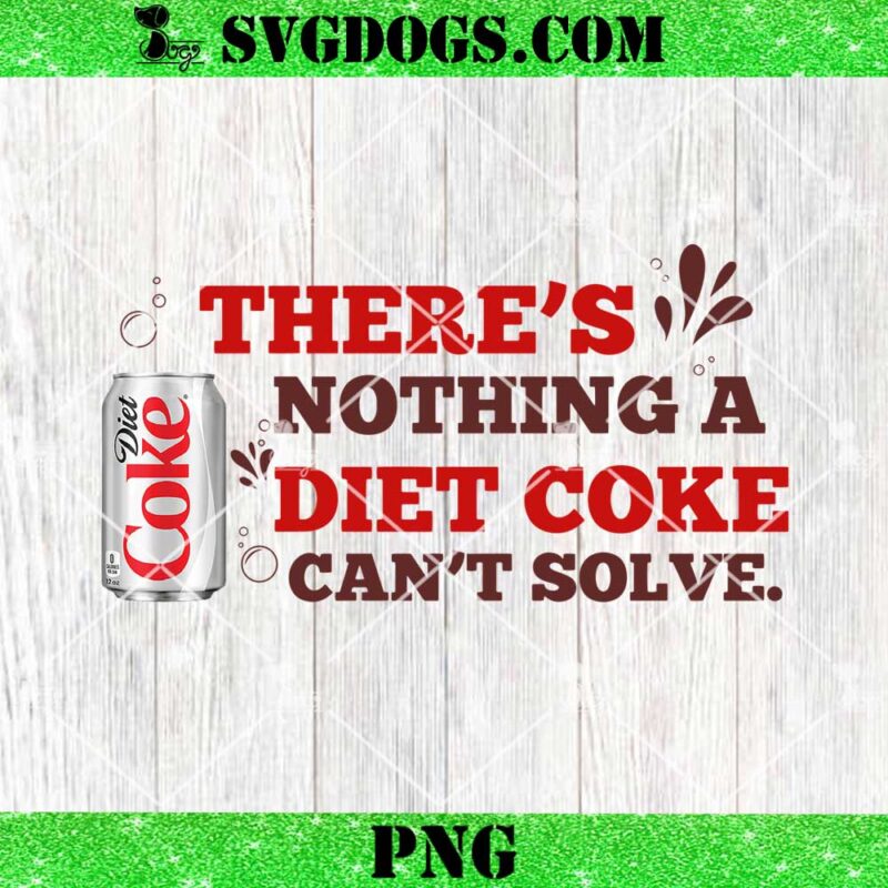 Theres Nothing A Diet Coke Cant Solve PNG